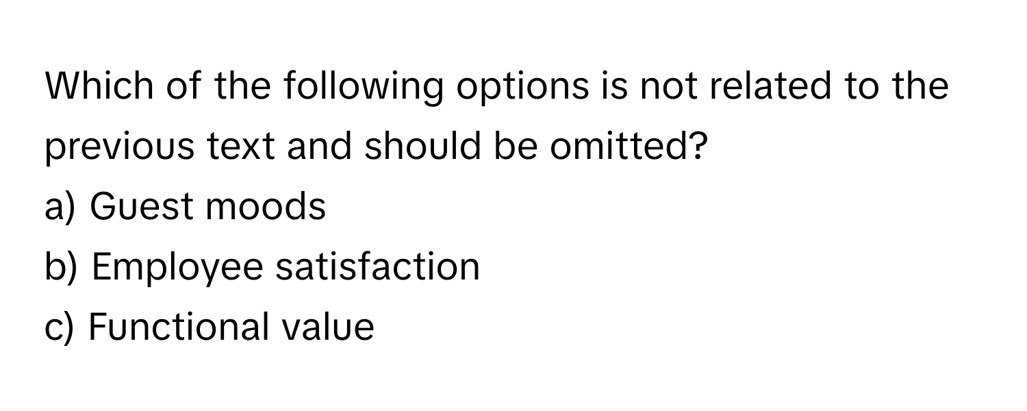 Which of the following options is not related to the previous text and should be omitted?
a) Guest moods
b) Employee satisfaction
c) Functional value