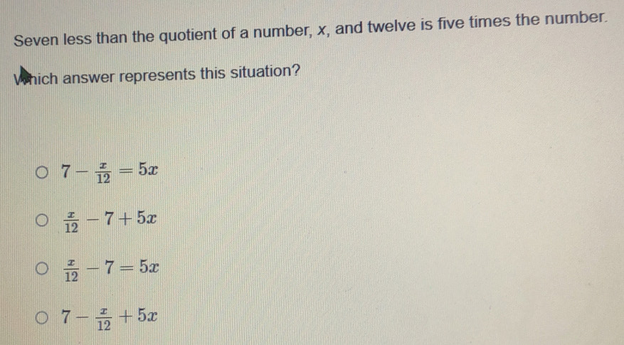 Resuelto:Seven less than the quotient of a number, x, and twelve is ...
