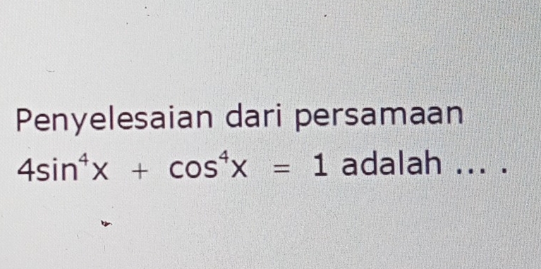 Penyelesaian dari persamaan
4sin^4x+cos^4x=1 adalah ... .