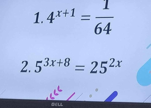 4^(x+1)= 1/64 
2. 5^(3x+8)=25^(2x)
GELL