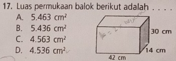 Luas permukaan balok berikut adalah . . . .
A. 5.463cm^2
B. 5.436cm^2
C. 4.563cm^2
D. 4.536cm^2
42 cm