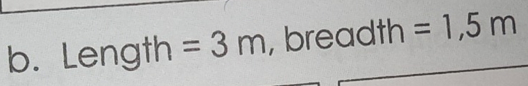 Length=3m , br = adth n=1,5m