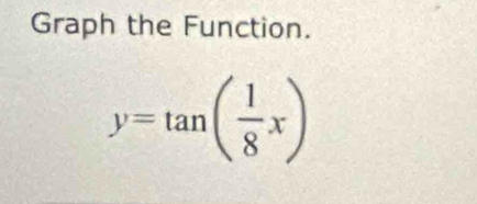 Graph the Function.
y=tan ( 1/8 x)