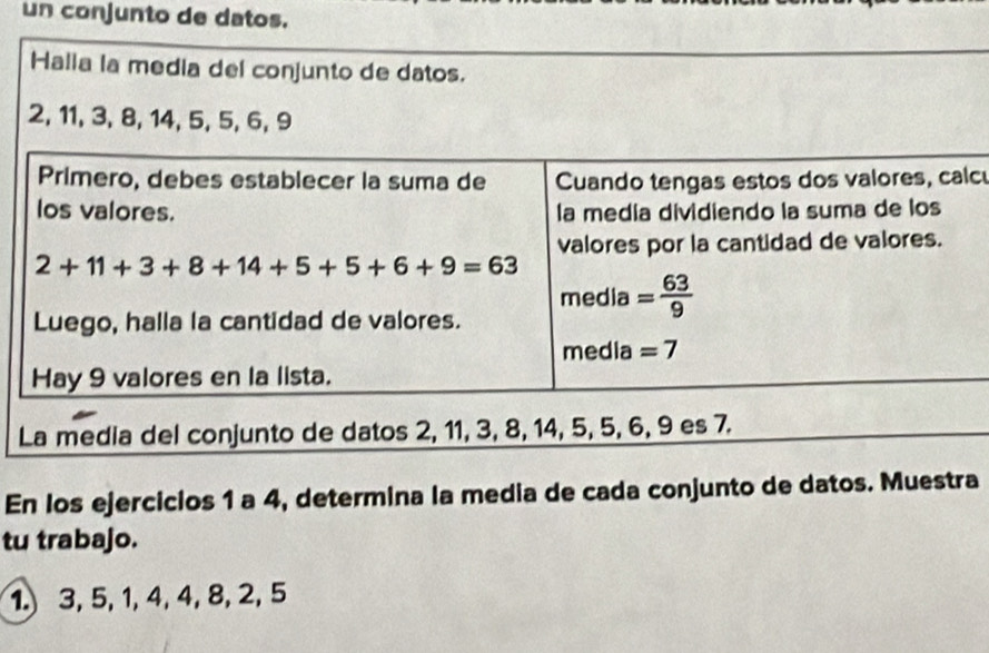 un conjunto de datos.
Halla la media del conju
lc
En los ejercicios 1 a 4, determina la media de cada conjunto de datos. Muestra
tu trabajo.
1. 3, 5, 1,4, 4,8, 2, 5