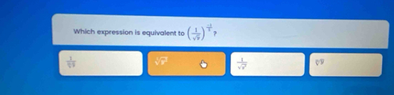 Which expression is equivalent to ( 1/sqrt(v) )^ (-1)/2 
 1/()!) 
sqrt[4](y^3)  1/sqrt(x^2)  V