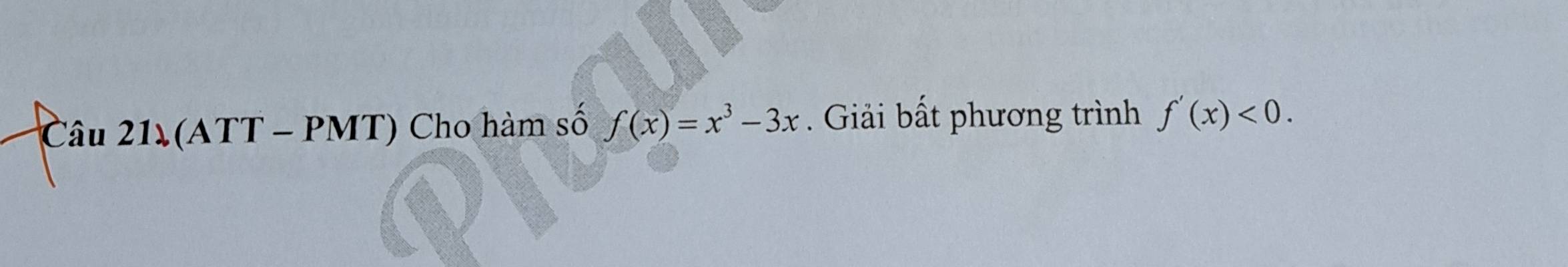 Ca u21)(ATT-P MT) Cho hàm số f(x)=x^3-3x. Giải bất phương trình f'(x)<0</tex>.