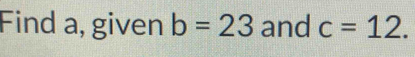 Find a, given b=23 and c=12.