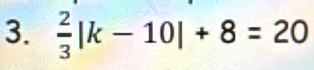  2/3 |k-10|+8=20