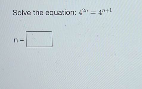 Solve the equation: 4^(2n)=4^(n+1)
n=□