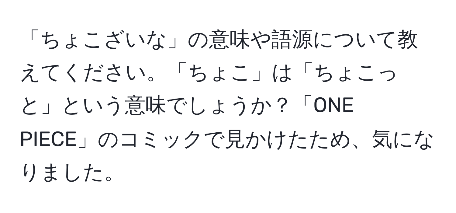 「ちょこざいな」の意味や語源について教えてください。「ちょこ」は「ちょこっと」という意味でしょうか？「ONE PIECE」のコミックで見かけたため、気になりました。