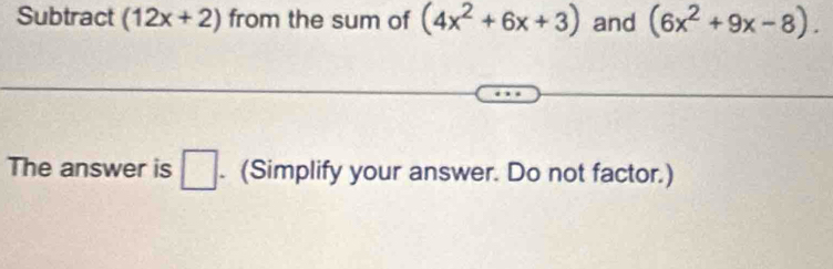 Subtract (12x+2) from the sum of (4x^2+6x+3) and (6x^2+9x-8). 
The answer is □ . (Simplify your answer. Do not factor.)