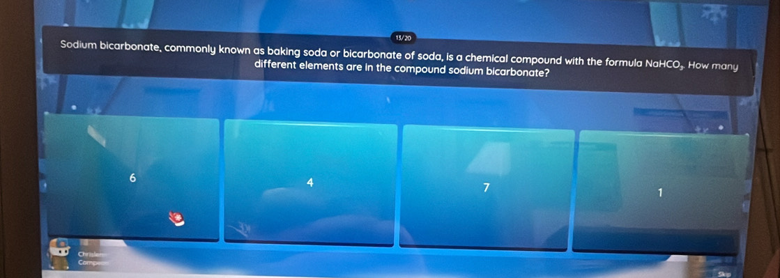 13/20
Sodium bicarbonate, commonly known as baking soda or bicarbonate of soda, is a chemical compound with the formula NaHCO₃. How many
different elements are in the compound sodium bicarbonate?
6
4
1
Chrisler
Comp