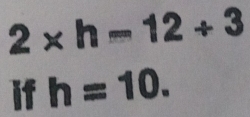 2* h-12+3
if h=10.