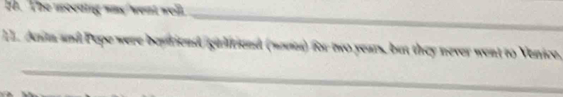 The meeung wa/went well_ 
11. Anta and Pepe were beptriend giliriend (wass) for two years, but they never went to Venice 
_