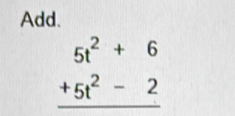 Add.
beginarrayr 5t^2+6 +5t^2-2 hline endarray