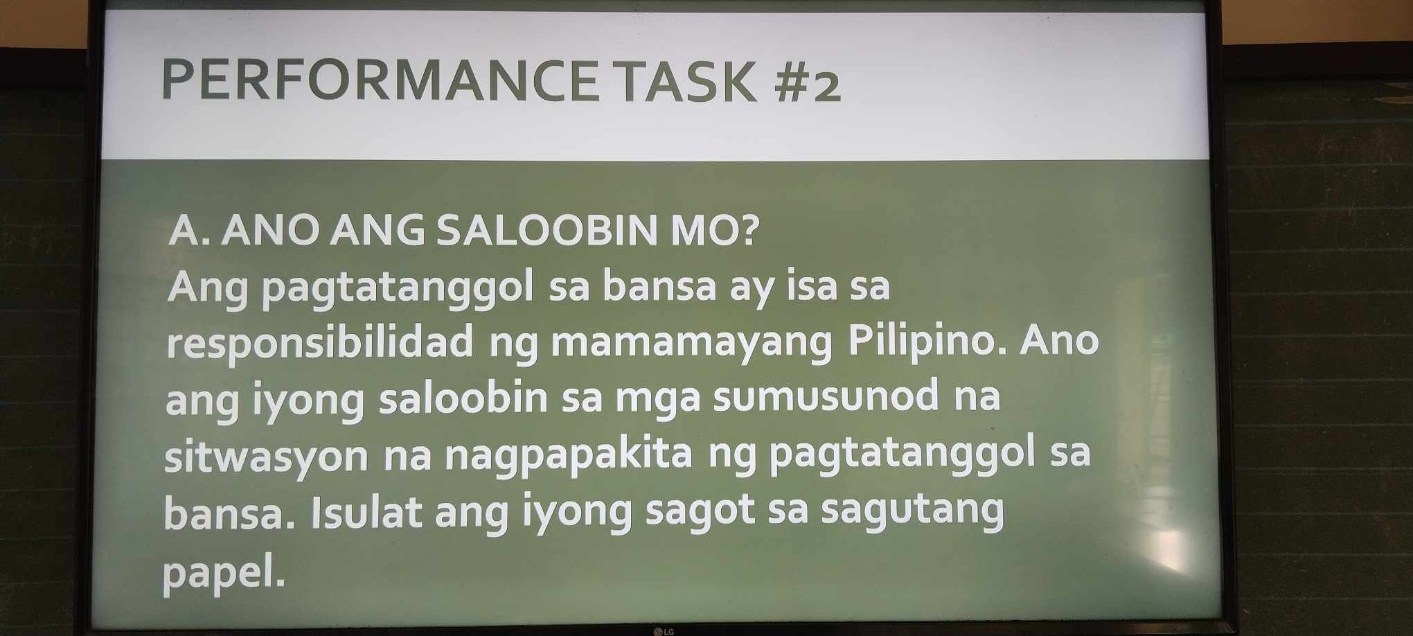 PERFORMANCE TASK #2 
A. ANO ANG SALOOBIN MO? 
Ang pagtatanggol sa bansa ay isa sa 
responsibilidad ng mamamayang Pilipino. Ano 
ang iyong saloobin sa mga sumusunod na 
sitwasyon na nagpapakita ng pagtatanggol sa 
bansa. Isulat ang iyong sagot sa sagutang 
papel.