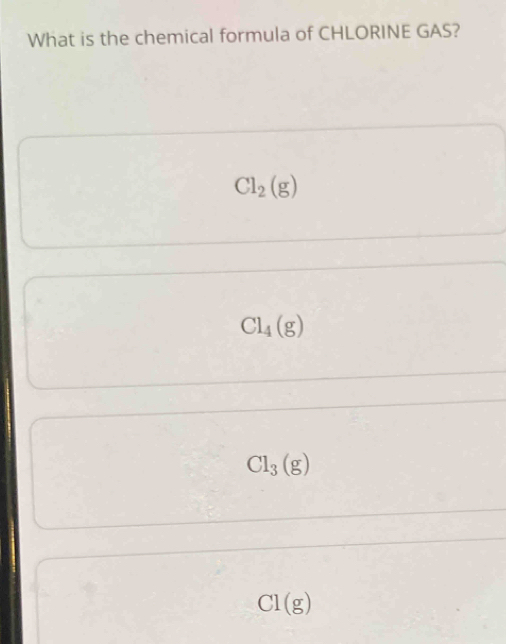 What is the chemical formula of CHLORINE GAS?
Cl_2(g)
Cl_4(g)
Cl_3(g)
[](sigma )