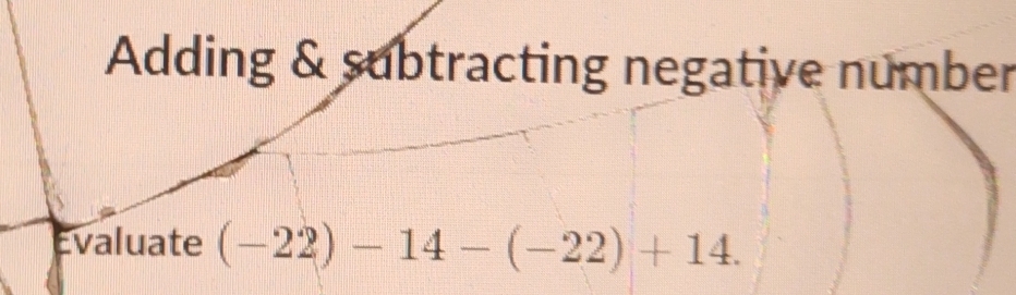 Adding & subtracting negative number 
Evaluate (-22)-14-(-22)+14.