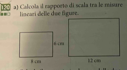 120 a) Calcola il rapporto di scala tra le misure 
lineari delle due figure.