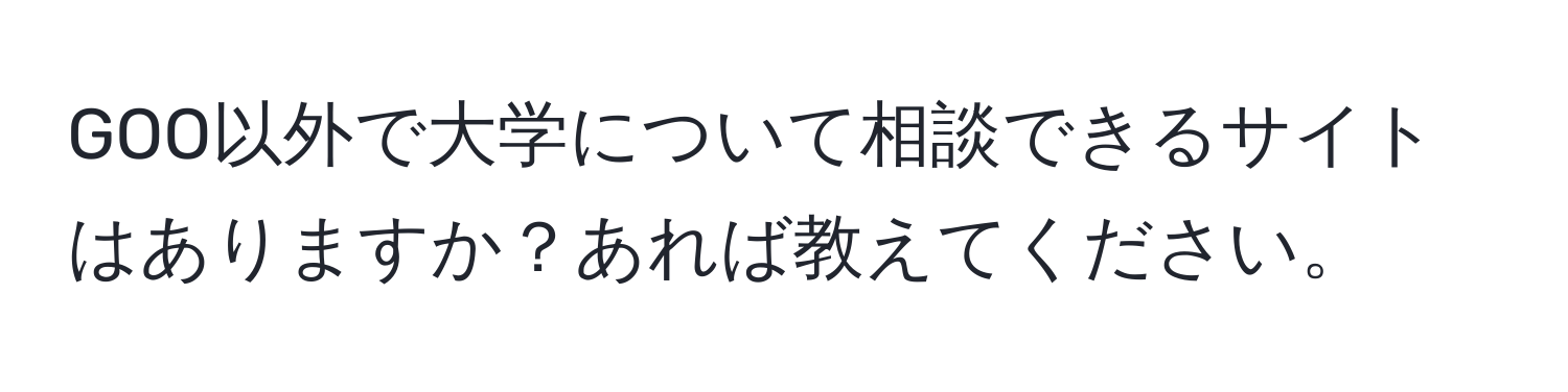 GOO以外で大学について相談できるサイトはありますか？あれば教えてください。