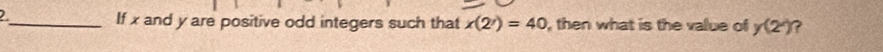 If x and y are positive odd integers such that x(2^r)=40 , then what is the value of y(2) ?