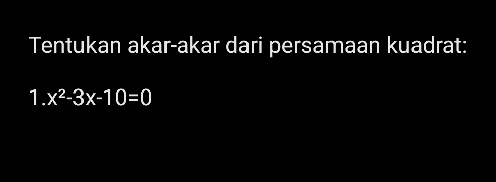 Tentukan akar-akar dari persamaan kuadrat:
(3,-2) x^2-3x-10=0