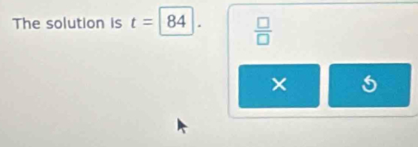 The solution is t=|84.  □ /□  
×