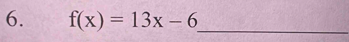 f(x)=13x-6
_