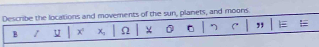 Describe the locations and movements of the sun, planets, and moons. 
B 1 U X² X_2 Ω ,, E