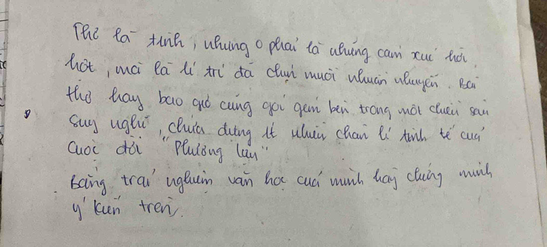 The Ra tinh, uhungo phai lá aung can xui hài 
hot, mài lā li tri dā clui muci uuán wlyen. Bai 
the hay bao aó cung goi gen ben trong mài cluii sai 
sug ughi, chuā duing it uuùi chan lí hih tè cuà 
cuoi dói "Pulǒng lau " 
boing trai' ugluin vain hot cud much hag cluing will 
y' cun tren.