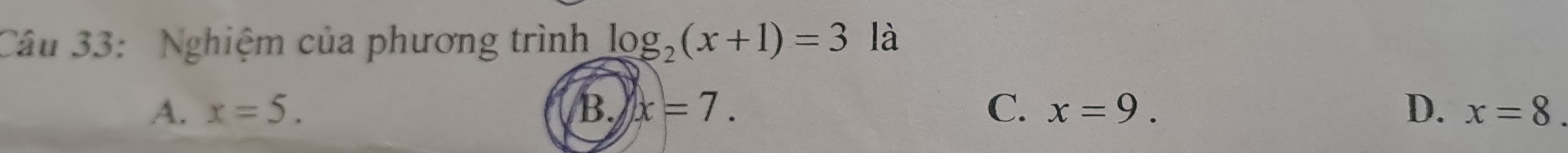 Nghiệm của phương trình log _2(x+1)=3 là
A. x=5. B. x=7. C. x=9. D. x=8.