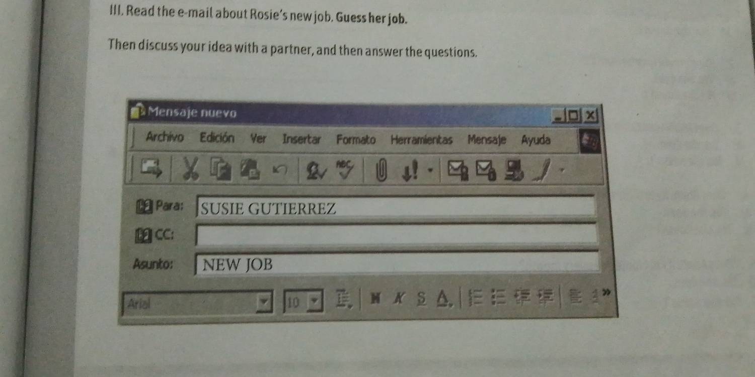 Read the e-mail about Rosie’s new job. Guess her job. 
Then discuss your idea with a partner, and then answer the questions.