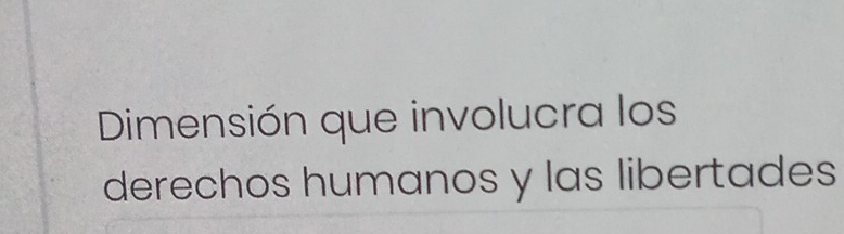 Resuelto:Dimensión que involucra los derechos humanos y las libertades