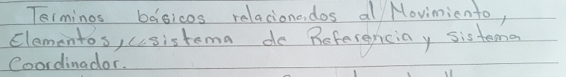 Teiminos basicos relaciono dos al Movimiento, 
Clemintos, ccsistema do Referenciay sistema 
Coordinador.