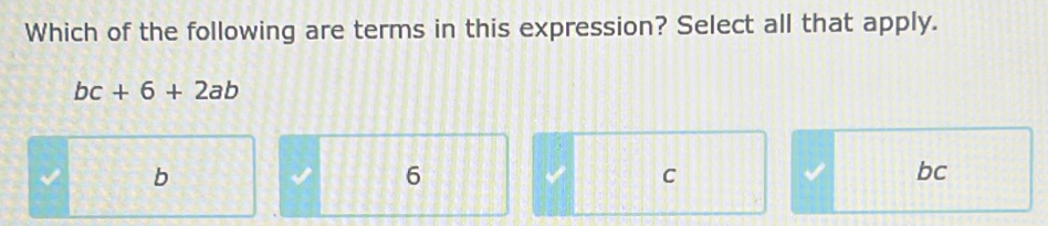 Which of the following are terms in this expression? Select all that apply.
bc+6+2ab
b
6
C
bc