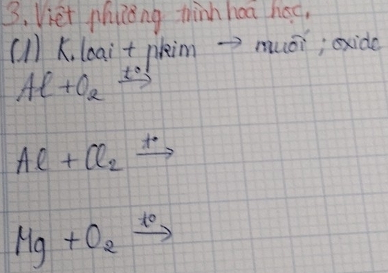 Viet phiong tinn hoa hac. 
(l)K leait pkim →>muéi; exido
Al+O_2xrightarrow t_0!
Al+Cl_2xrightarrow t_· 
Hg+O_2xrightarrow t_0