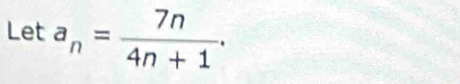 Let a_n= 7n/4n+1 .