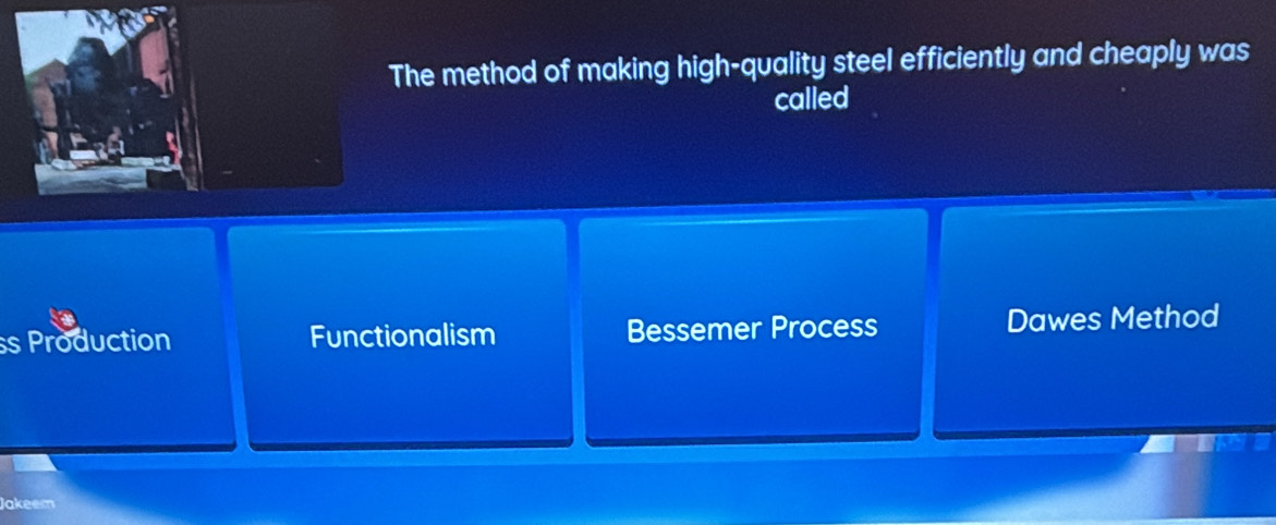 The method of making high-quality steel efficiently and cheaply was
called
ss Production Functionalism Bessemer Process Dawes Method
Jakeem