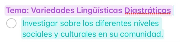 Tema: Variedades Lingüísticas Diastráticas 
Investigar sobre los diferentes niveles 
sociales y culturales en su comunidad.