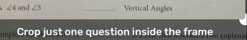 ∠ 4 and ∠ 5 _Vertical Angles 
Crop just one question inside the frame