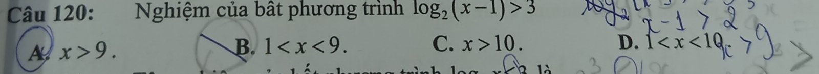 Nghiệm của bật phương trình log _2(x-1)>3
A x>9.
B. 1 . C. x>10. D. 1