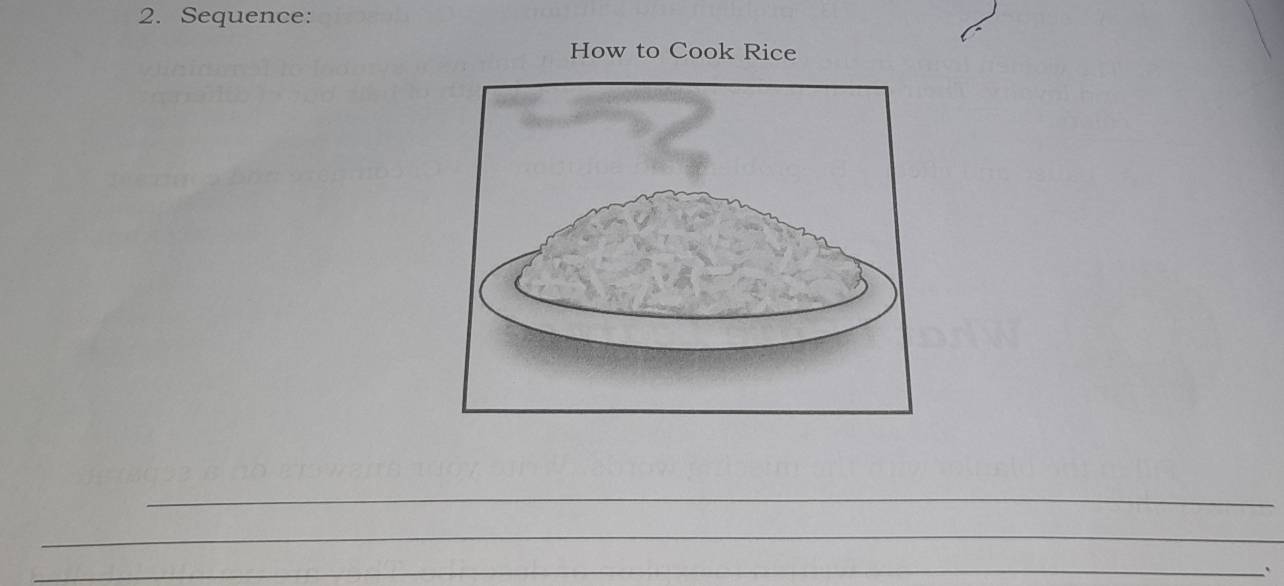 Sequence: 
How to Cook Rice 
_ 
_ 
_ 
、