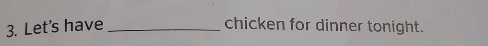 Let's have _chicken for dinner tonight.