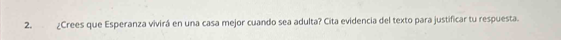 ¿Crees que Esperanza vivirá en una casa mejor cuando sea adulta? Cita evidencia del texto para justificar tu respuesta.