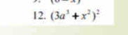 B= _ -4 
12. (3a^3+x^2)^2