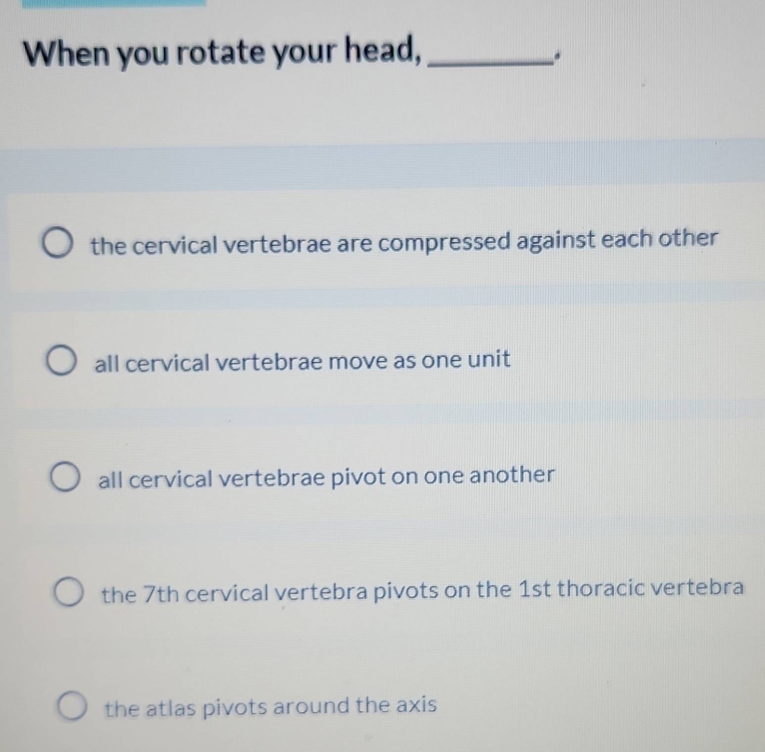 Solved: When you rotate your head,_ . the cervical vertebrae are ...