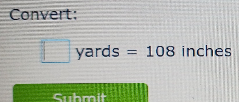 Convert:
□ yards =108in -0 25
Suhmit