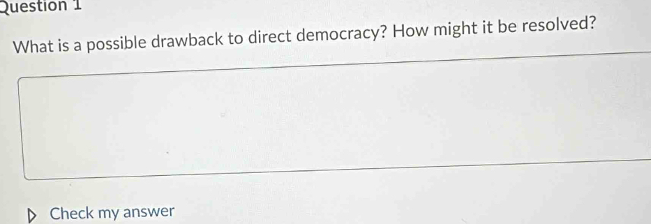 What is a possible drawback to direct democracy? How might it be resolved? 
Check my answer