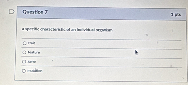 a specific characteristic of an individual organism
trait
feature
gene
mutation