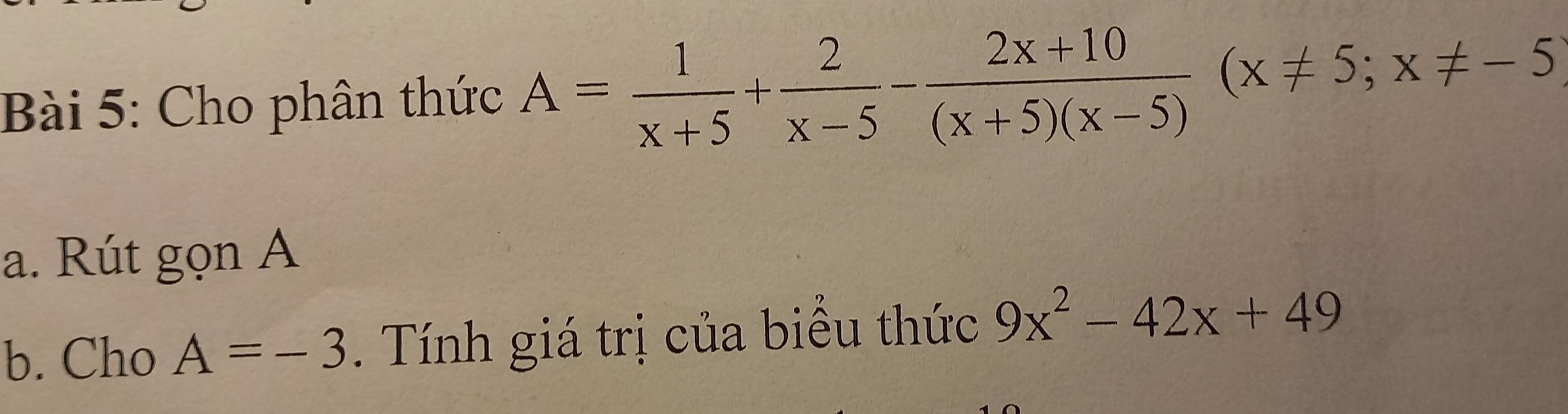 Cho phân thức A= 1/x+5 + 2/x-5 - (2x+10)/(x+5)(x-5) (x!= 5;x!= -5)
a. Rút gọn A
b. Cho A=-3. Tính giá trị của biểu thức 9x^2-42x+49